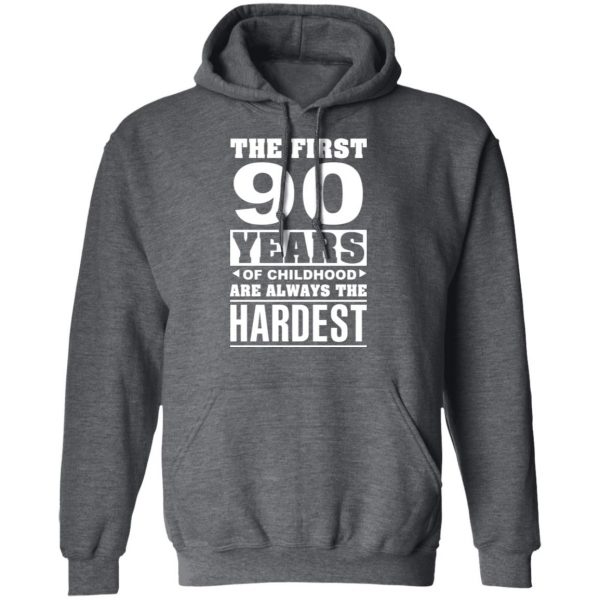 The First 90 Years Of Childhood Are Always The Hardest T-Shirts, Hoodies, Sweater 12