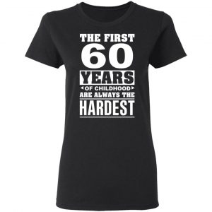 The First 60 Years Of Childhood Are Always The Hardest T-Shirts, Hoodies, Sweater 17