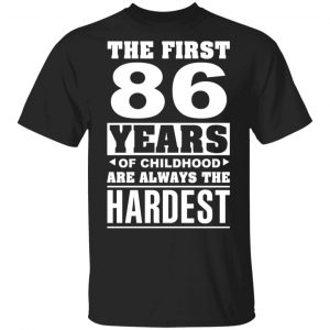 The First 86 Years Of Childhood Are Always The Hardest T-Shirts, Hoodies, Sweater 16