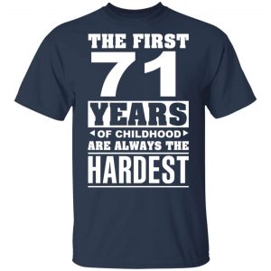 The First 71 Years Of Childhood Are Always The Hardest T-Shirts, Hoodies, Sweater 15