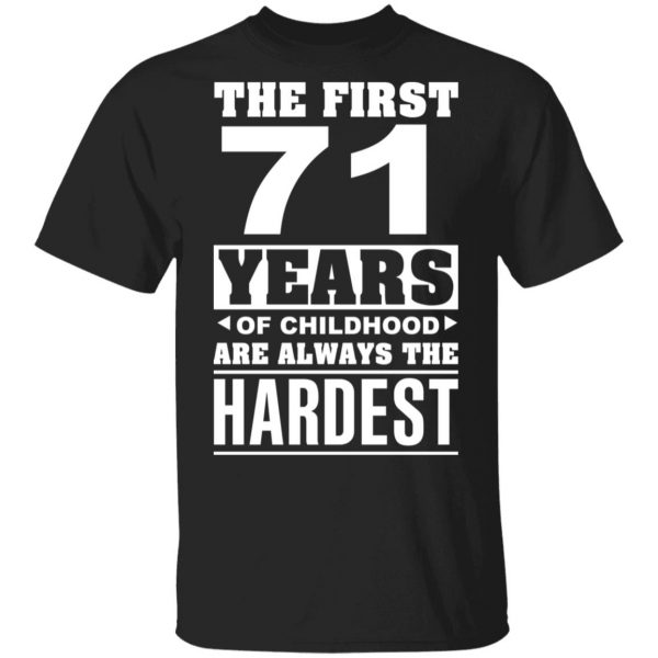 The First 71 Years Of Childhood Are Always The Hardest T-Shirts, Hoodies, Sweater 1
