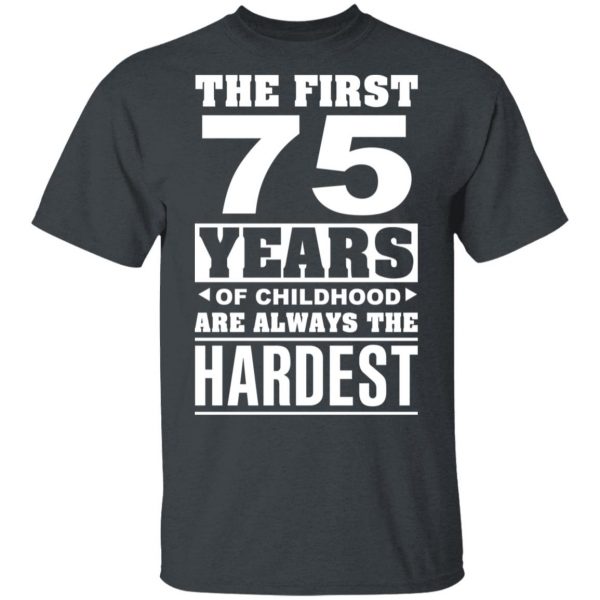 The First 75 Years Of Childhood Are Always The Hardest T-Shirts, Hoodies, Sweater 2