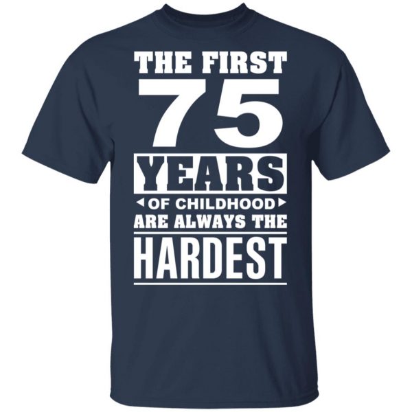 The First 75 Years Of Childhood Are Always The Hardest T-Shirts, Hoodies, Sweater 3