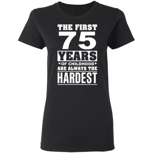 The First 75 Years Of Childhood Are Always The Hardest T-Shirts, Hoodies, Sweater 5