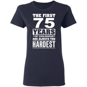 The First 75 Years Of Childhood Are Always The Hardest T-Shirts, Hoodies, Sweater 19