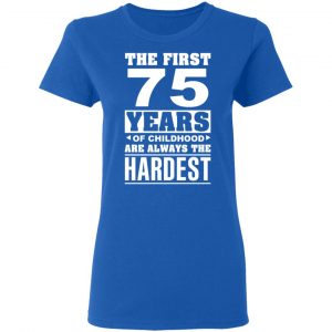 The First 75 Years Of Childhood Are Always The Hardest T-Shirts, Hoodies, Sweater 20