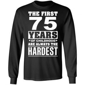The First 75 Years Of Childhood Are Always The Hardest T-Shirts, Hoodies, Sweater 21