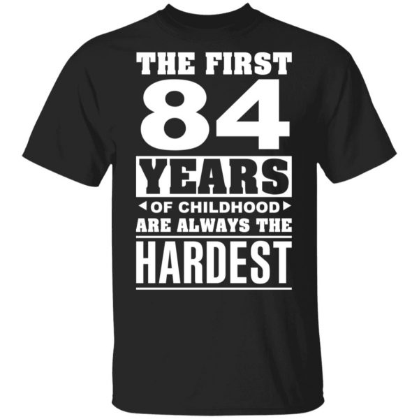 The First 84 Years Of Childhood Are Always The Hardest T-Shirts, Hoodies, Sweater 1