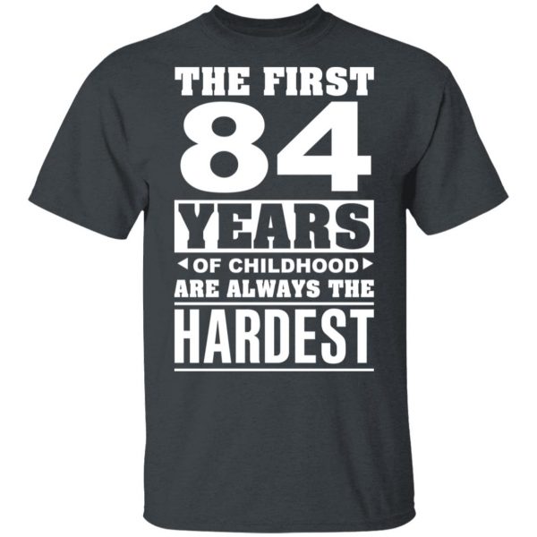 The First 84 Years Of Childhood Are Always The Hardest T-Shirts, Hoodies, Sweater 2
