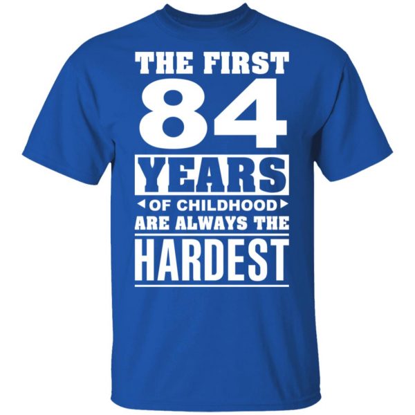 The First 84 Years Of Childhood Are Always The Hardest T-Shirts, Hoodies, Sweater 4