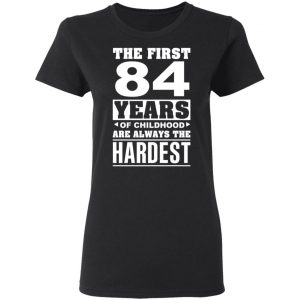 The First 84 Years Of Childhood Are Always The Hardest T-Shirts, Hoodies, Sweater 17