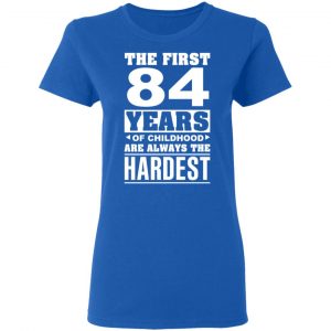 The First 84 Years Of Childhood Are Always The Hardest T-Shirts, Hoodies, Sweater 20