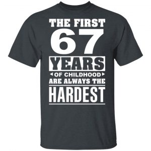The First 67 Years Of Childhood Are Always The Hardest T-Shirts, Hoodies, Sweater 14