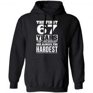 The First 67 Years Of Childhood Are Always The Hardest T-Shirts, Hoodies, Sweater 22