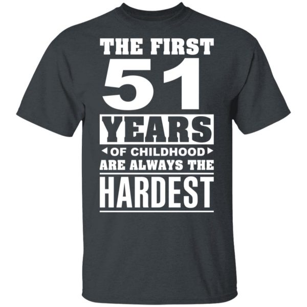 The First 51 Years Of Childhood Are Always The Hardest T-Shirts, Hoodies, Sweater 2