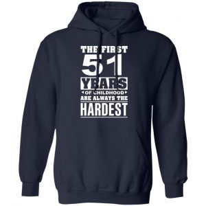 The First 51 Years Of Childhood Are Always The Hardest T-Shirts, Hoodies, Sweater 23
