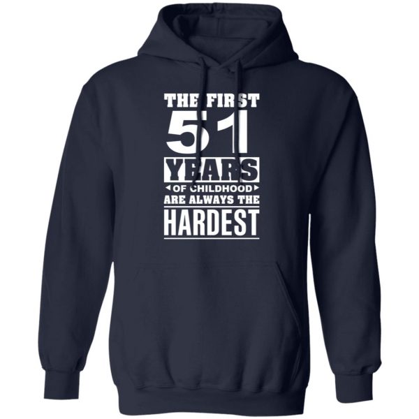 The First 51 Years Of Childhood Are Always The Hardest T-Shirts, Hoodies, Sweater 11