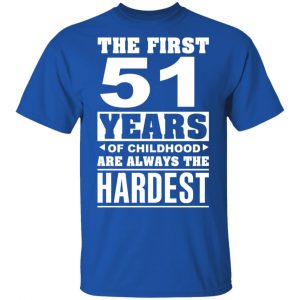The First 51 Years Of Childhood Are Always The Hardest T-Shirts, Hoodies, Sweater 16