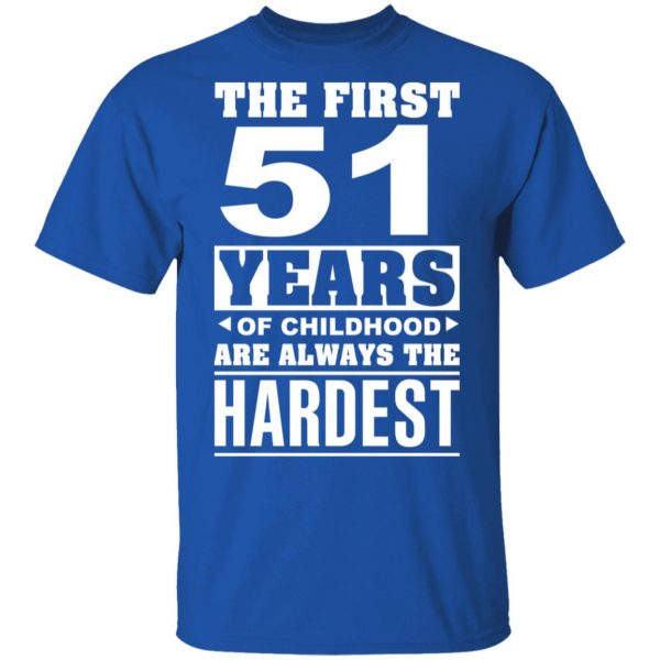 The First 51 Years Of Childhood Are Always The Hardest T-Shirts, Hoodies, Sweater 4