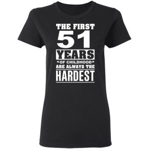 The First 51 Years Of Childhood Are Always The Hardest T-Shirts, Hoodies, Sweater 17