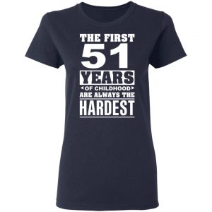 The First 51 Years Of Childhood Are Always The Hardest T-Shirts, Hoodies, Sweater 19