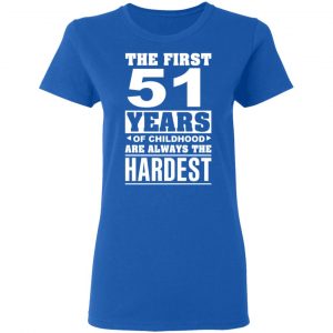 The First 51 Years Of Childhood Are Always The Hardest T-Shirts, Hoodies, Sweater 20