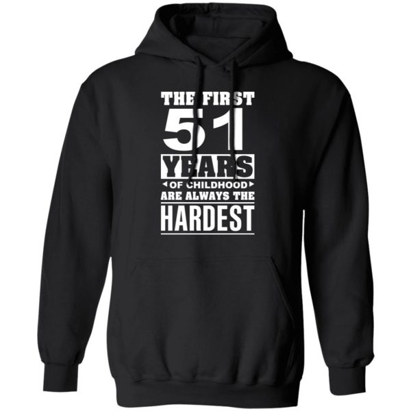 The First 51 Years Of Childhood Are Always The Hardest T-Shirts, Hoodies, Sweater 10