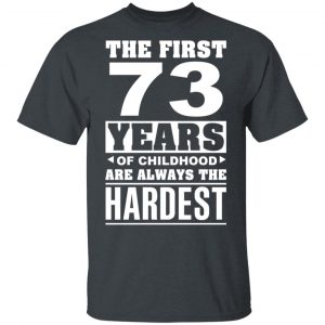 The First 73 Years Of Childhood Are Always The Hardest T-Shirts, Hoodies, Sweater 14
