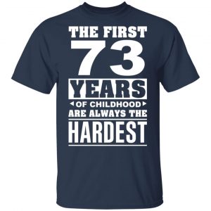 The First 73 Years Of Childhood Are Always The Hardest T-Shirts, Hoodies, Sweater 15