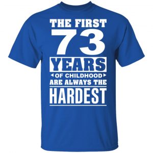 The First 73 Years Of Childhood Are Always The Hardest T-Shirts, Hoodies, Sweater 16