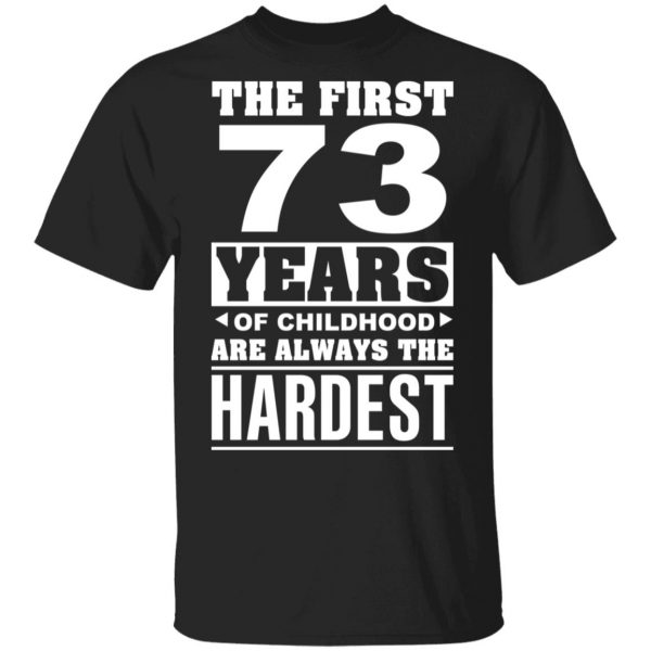 The First 73 Years Of Childhood Are Always The Hardest T-Shirts, Hoodies, Sweater 1