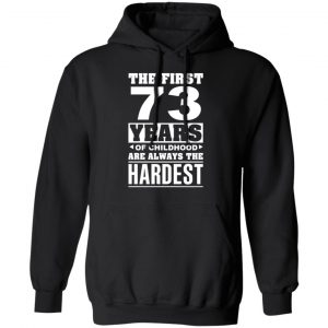 The First 73 Years Of Childhood Are Always The Hardest T-Shirts, Hoodies, Sweater 22