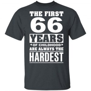 The First 66 Years Of Childhood Are Always The Hardest T-Shirts, Hoodies, Sweater Age 2