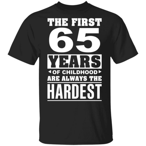 The First 65 Years Of Childhood Are Always The Hardest T-Shirts, Hoodies, Sweater 1