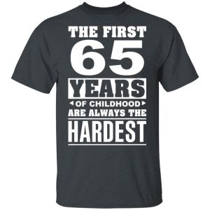 The First 65 Years Of Childhood Are Always The Hardest T-Shirts, Hoodies, Sweater Age 2