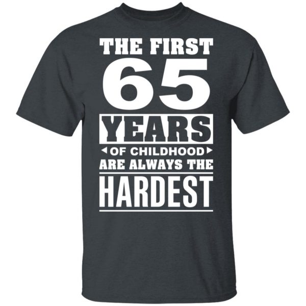 The First 65 Years Of Childhood Are Always The Hardest T-Shirts, Hoodies, Sweater 2