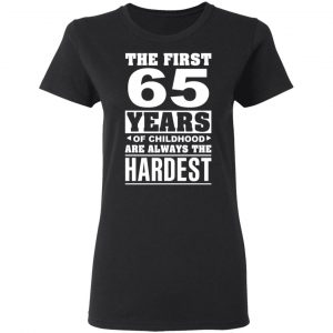 The First 65 Years Of Childhood Are Always The Hardest T-Shirts, Hoodies, Sweater 17