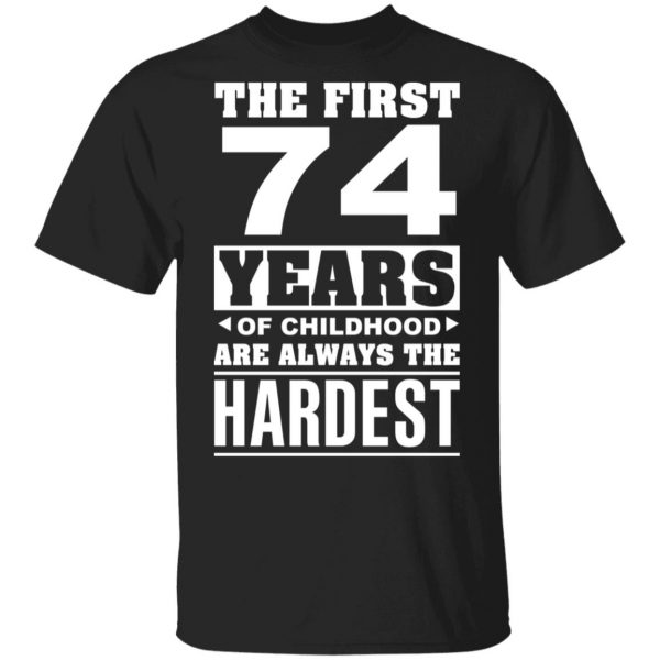 The First 74 Years Of Childhood Are Always The Hardest T-Shirts, Hoodies, Sweater 1