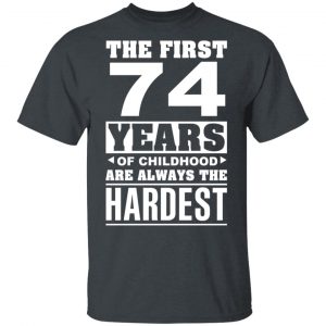 The First 74 Years Of Childhood Are Always The Hardest T-Shirts, Hoodies, Sweater Age 2