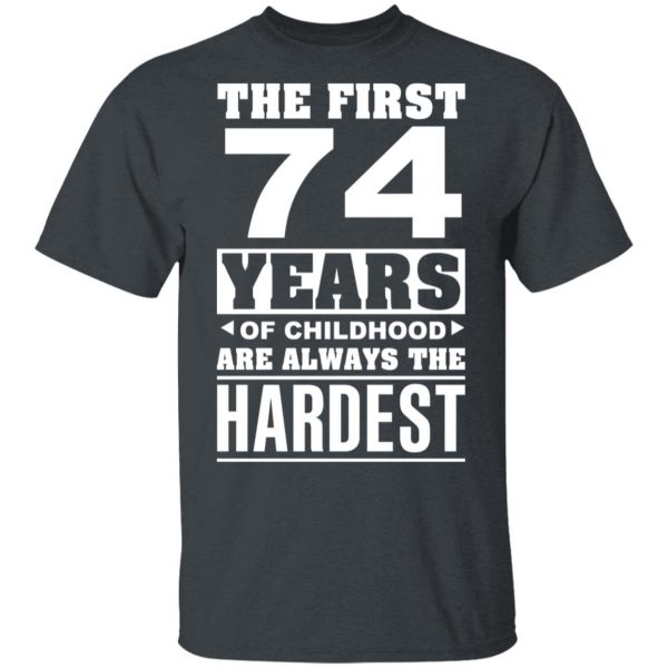 The First 74 Years Of Childhood Are Always The Hardest T-Shirts, Hoodies, Sweater 2