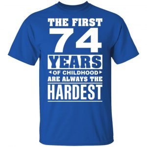 The First 74 Years Of Childhood Are Always The Hardest T-Shirts, Hoodies, Sweater 16