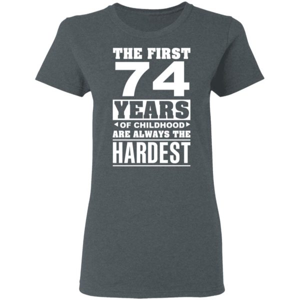 The First 74 Years Of Childhood Are Always The Hardest T-Shirts, Hoodies, Sweater 6