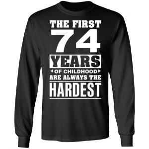 The First 74 Years Of Childhood Are Always The Hardest T-Shirts, Hoodies, Sweater 21