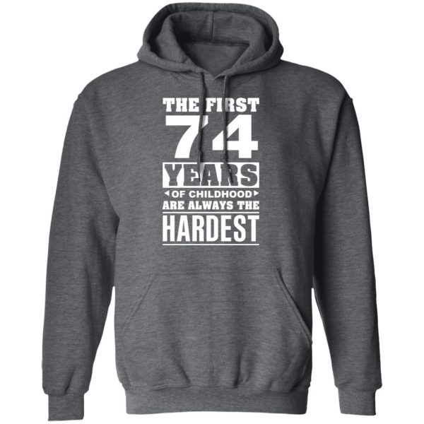 The First 74 Years Of Childhood Are Always The Hardest T-Shirts, Hoodies, Sweater 12