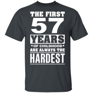 The First 57 Years Of Childhood Are Always The Hardest T-Shirts, Hoodies, Sweater Age