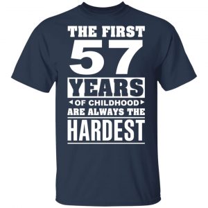The First 57 Years Of Childhood Are Always The Hardest T-Shirts, Hoodies, Sweater Age 2