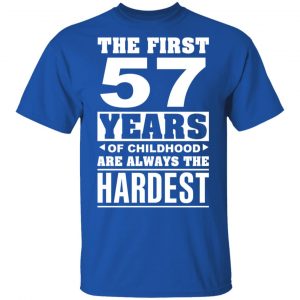 The First 57 Years Of Childhood Are Always The Hardest T-Shirts, Hoodies, Sweater 15