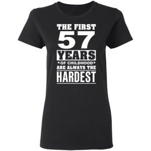 The First 57 Years Of Childhood Are Always The Hardest T-Shirts, Hoodies, Sweater 17