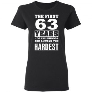 The First 63 Years Of Childhood Are Always The Hardest T-Shirts, Hoodies, Sweater 17