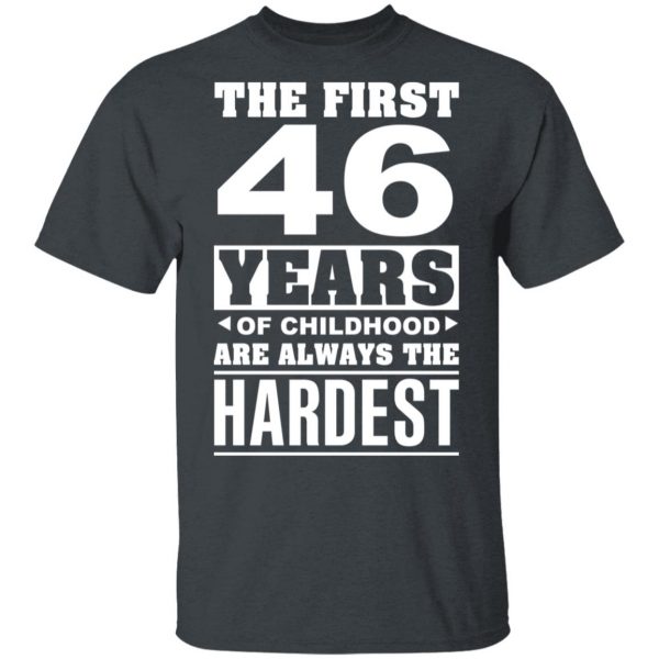 The First 46 Years Of Childhood Are Always The Hardest T-Shirts, Hoodies, Sweater 2